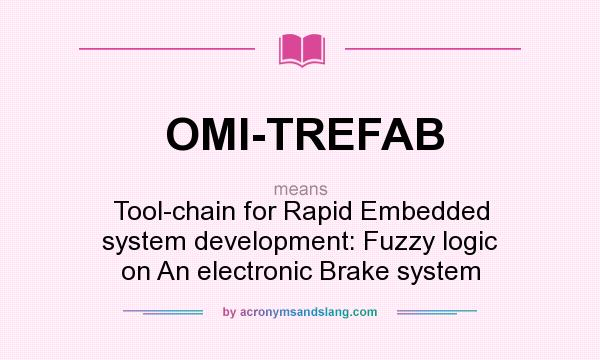 What does OMI-TREFAB mean? It stands for Tool-chain for Rapid Embedded system development: Fuzzy logic on An electronic Brake system