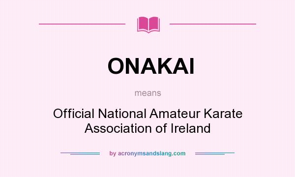 What does ONAKAI mean? It stands for Official National Amateur Karate Association of Ireland