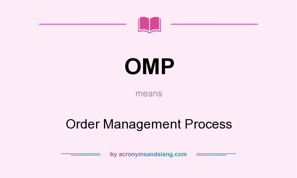 What does OMP mean? It stands for Order Management Process