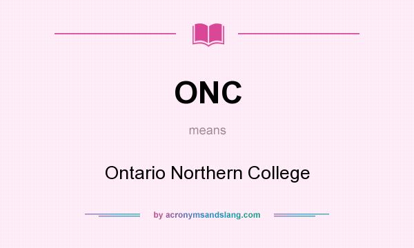 What does ONC mean? It stands for Ontario Northern College