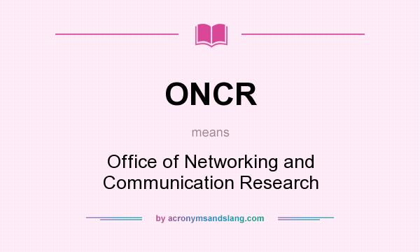 What does ONCR mean? It stands for Office of Networking and Communication Research