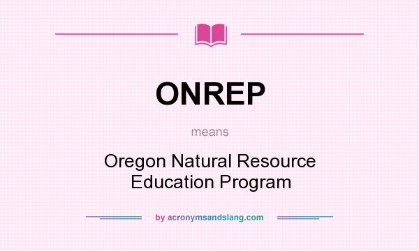 What does ONREP mean? It stands for Oregon Natural Resource Education Program