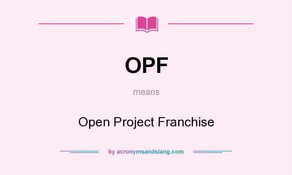 What does OPF mean? It stands for Open Project Franchise