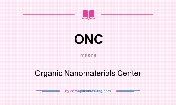 What does ONC mean? It stands for Organic Nanomaterials Center