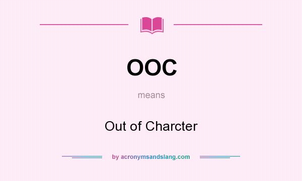 What does OOC mean? It stands for Out of Charcter