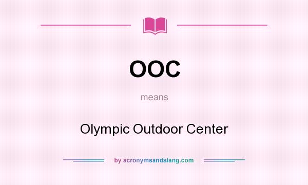 What does OOC mean? It stands for Olympic Outdoor Center