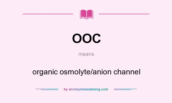 What does OOC mean? It stands for organic osmolyte/anion channel