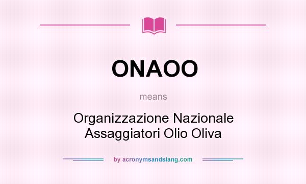 What does ONAOO mean? It stands for Organizzazione Nazionale Assaggiatori Olio Oliva