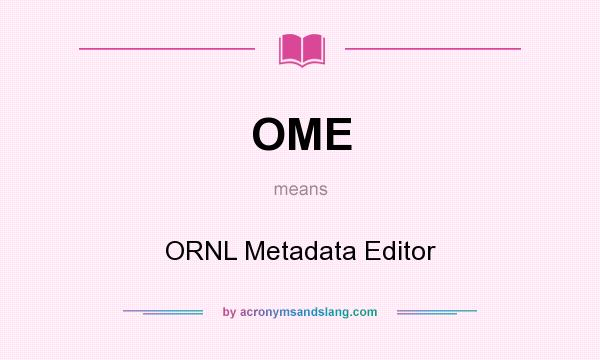 What does OME mean? It stands for ORNL Metadata Editor