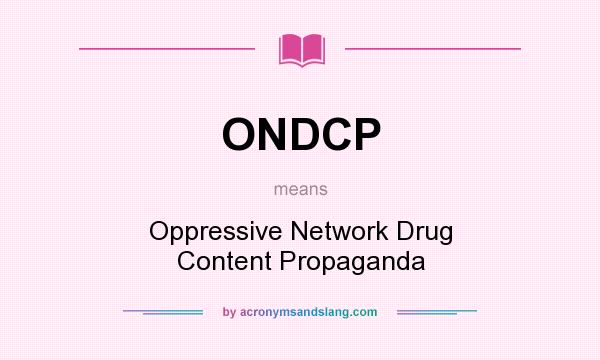 What does ONDCP mean? It stands for Oppressive Network Drug Content Propaganda