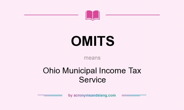 What does OMITS mean? It stands for Ohio Municipal Income Tax Service