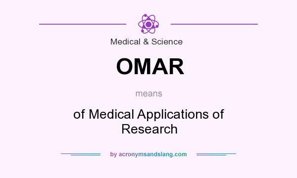 What does OMAR mean? It stands for of Medical Applications of Research