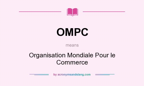 What does OMPC mean? It stands for Organisation Mondiale Pour le Commerce