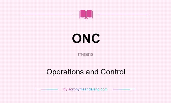What does ONC mean? It stands for Operations and Control