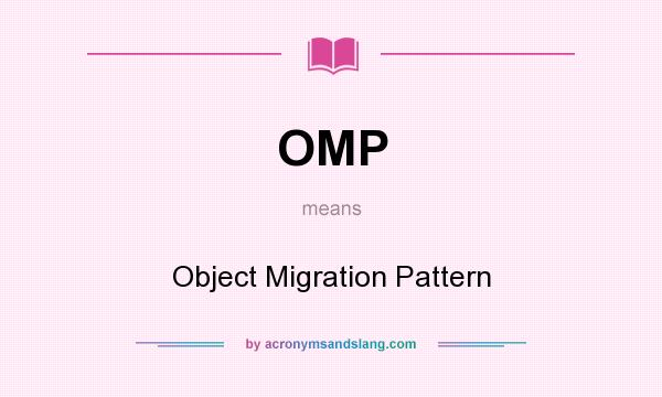 What does OMP mean? It stands for Object Migration Pattern