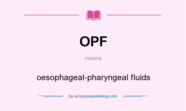 What does OPF mean? It stands for oesophageal-pharyngeal fluids