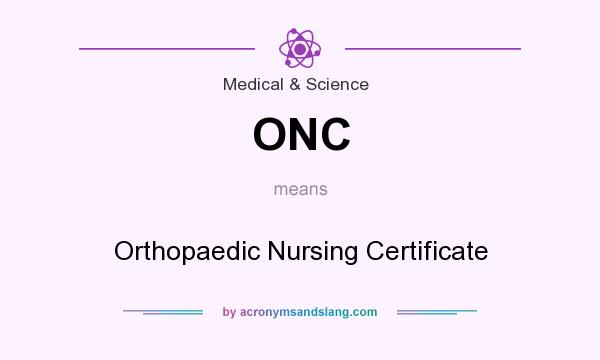 What does ONC mean? It stands for Orthopaedic Nursing Certificate