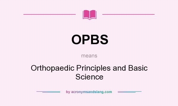 What does OPBS mean? It stands for Orthopaedic Principles and Basic Science
