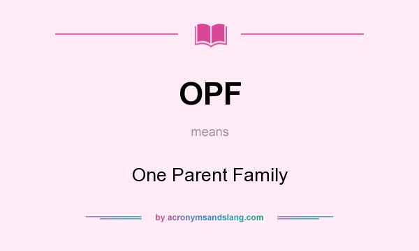What does OPF mean? It stands for One Parent Family