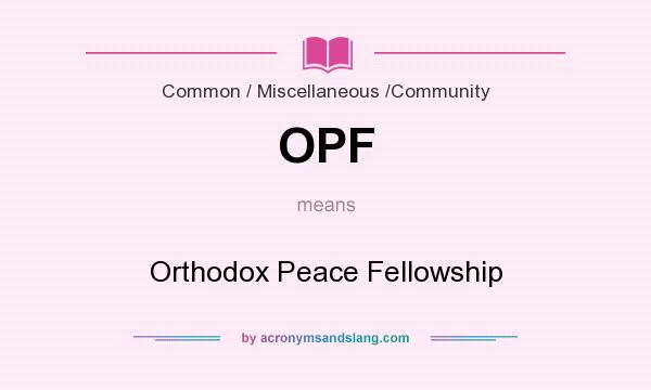What does OPF mean? It stands for Orthodox Peace Fellowship