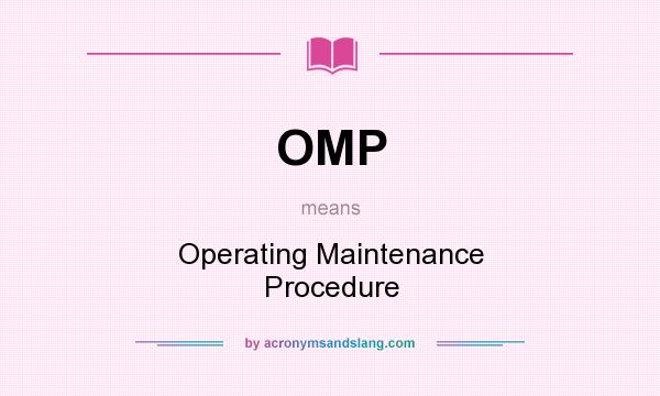 What does OMP mean? It stands for Operating Maintenance Procedure