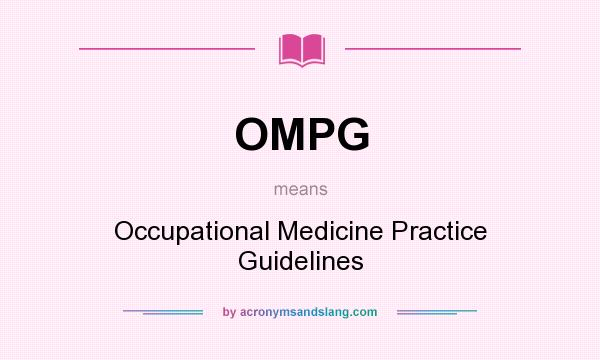 What does OMPG mean? It stands for Occupational Medicine Practice Guidelines