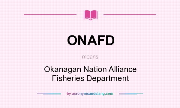What does ONAFD mean? It stands for Okanagan Nation Alliance Fisheries Department
