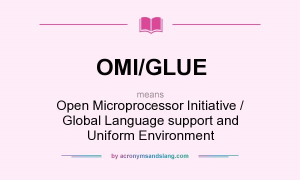 What does OMI/GLUE mean? It stands for Open Microprocessor Initiative / Global Language support and Uniform Environment