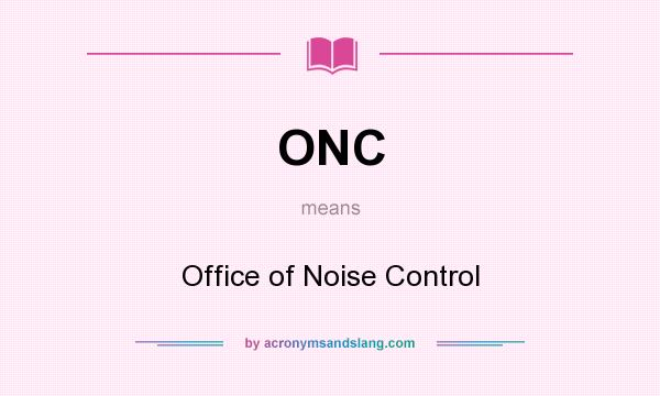 What does ONC mean? It stands for Office of Noise Control