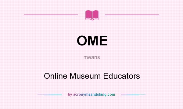 What does OME mean? It stands for Online Museum Educators