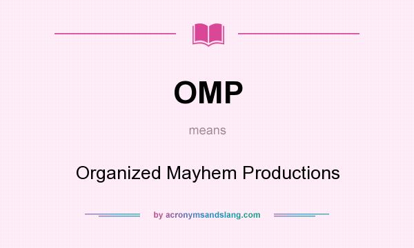 What does OMP mean? It stands for Organized Mayhem Productions