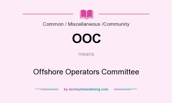 What does OOC mean? It stands for Offshore Operators Committee