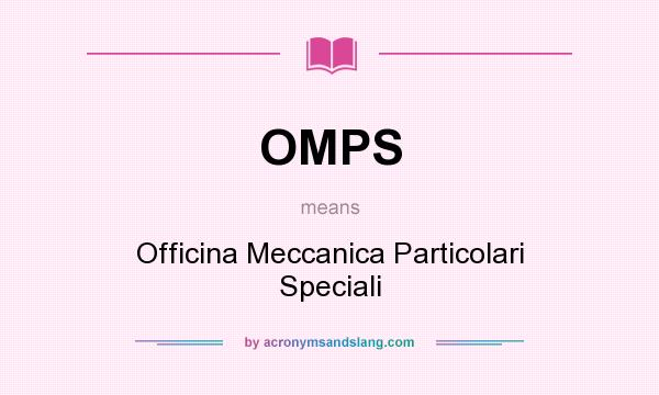 What does OMPS mean? It stands for Officina Meccanica Particolari Speciali