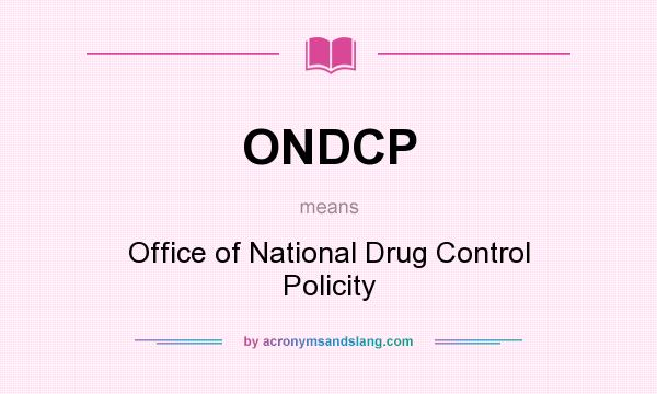 What does ONDCP mean? It stands for Office of National Drug Control Policity