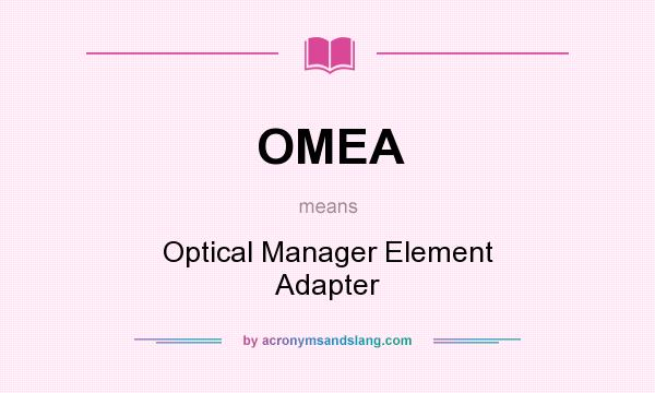 What does OMEA mean? It stands for Optical Manager Element Adapter