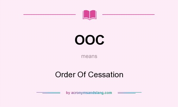 What does OOC mean? It stands for Order Of Cessation
