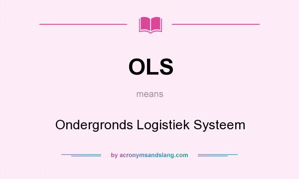 What does OLS mean? It stands for Ondergronds Logistiek Systeem