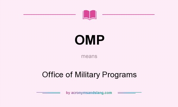 What does OMP mean? It stands for Office of Military Programs