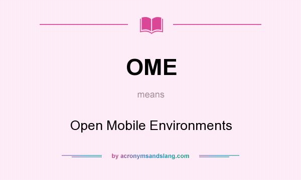 What does OME mean? It stands for Open Mobile Environments
