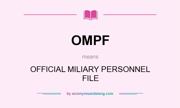 What does OMPF mean? It stands for OFFICIAL MILIARY PERSONNEL FILE