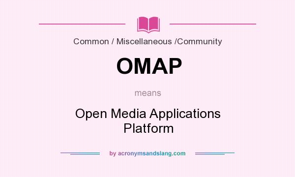 What does OMAP mean? It stands for Open Media Applications Platform