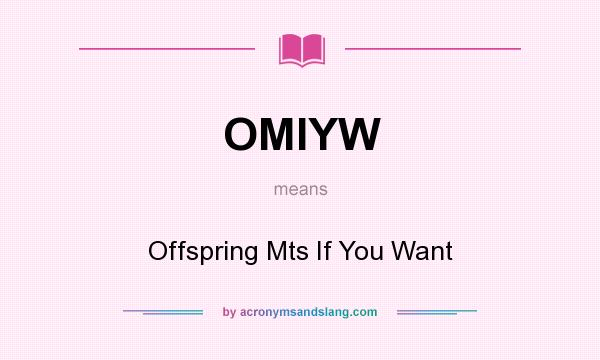 What does OMIYW mean? It stands for Offspring Mts If You Want