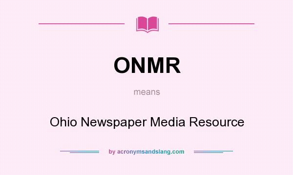 What does ONMR mean? It stands for Ohio Newspaper Media Resource