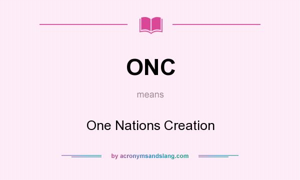 What does ONC mean? It stands for One Nations Creation