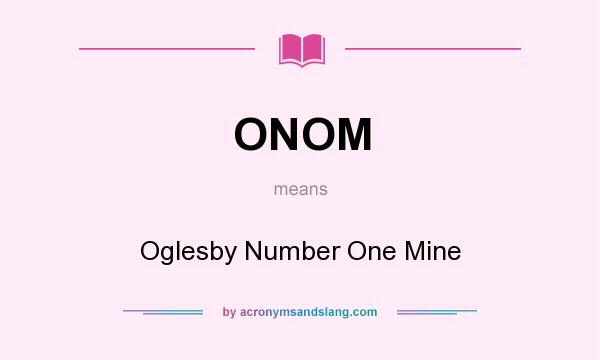 What does ONOM mean? It stands for Oglesby Number One Mine