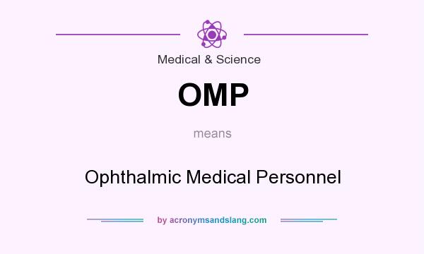 What does OMP mean? It stands for Ophthalmic Medical Personnel