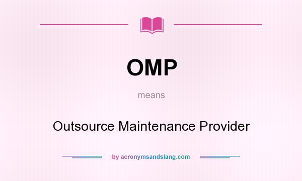 What does OMP mean? It stands for Outsource Maintenance Provider