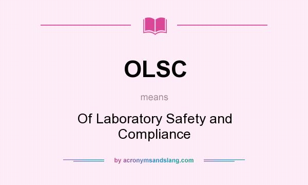 What does OLSC mean? It stands for Of Laboratory Safety and Compliance