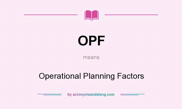 What does OPF mean? It stands for Operational Planning Factors