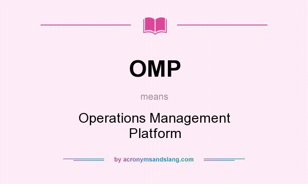 What does OMP mean? It stands for Operations Management Platform